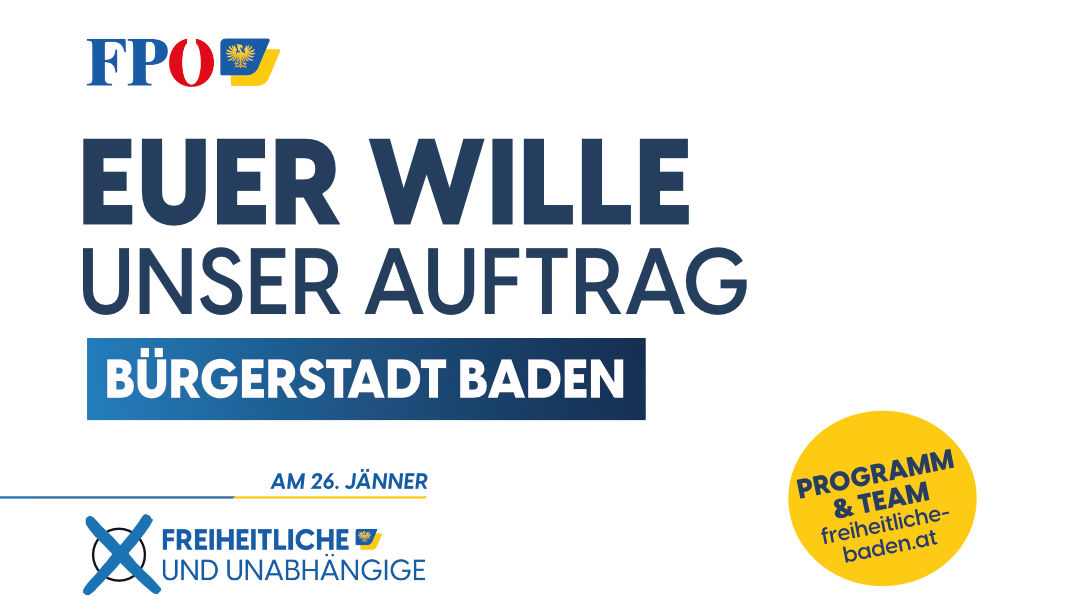 Euer Wille, unser Auftrag: Bürgerstad Baden. Wir schmieden eine Koalition mit dem Bürger. Mehr direkte Bürgerbeteiligung, Grätzlgespräche, Bürgerbefragung bei Großprojekten, Stadtschulden abbauen, gezielte Investitionen, Ombudsstelle für Gemeindewohnungen und Rathaus, Willkür vermeiden: Das Programm der Freiheitlichen Baden für die Bürgerstadt Baden bei der Gemeinderatswahl 2025.